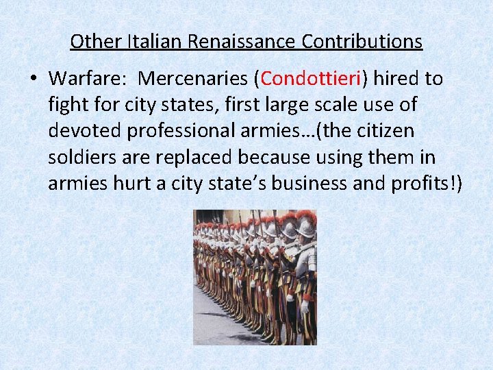 Other Italian Renaissance Contributions • Warfare: Mercenaries (Condottieri) hired to fight for city states,