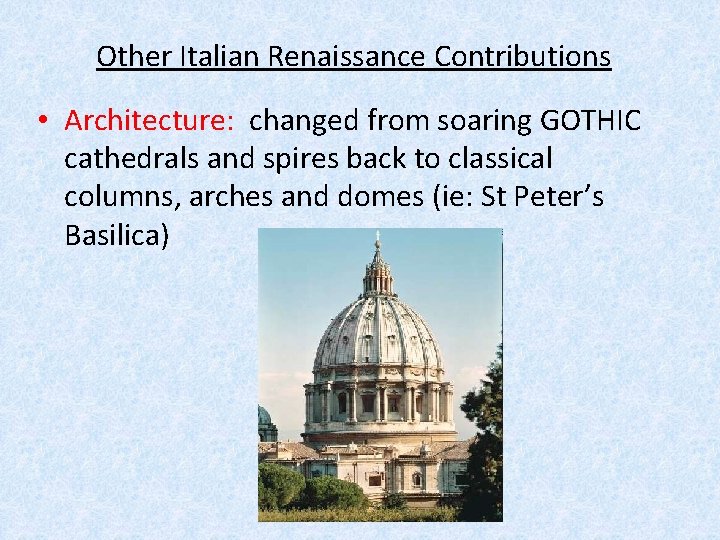 Other Italian Renaissance Contributions • Architecture: changed from soaring GOTHIC cathedrals and spires back