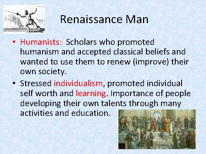 Renaissance Man • Humanists: Scholars who promoted humanism and accepted classical beliefs and wanted