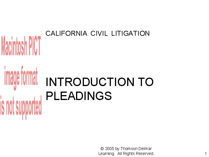 CALIFORNIA CIVIL LITIGATION INTRODUCTION TO PLEADINGS © 2005 by Thomson Delmar Learning. All Rights