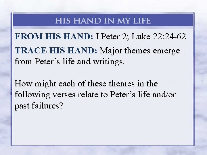 FROM HIS HAND: I Peter 2; Luke 22: 24 -62 TRACE HIS HAND: Major