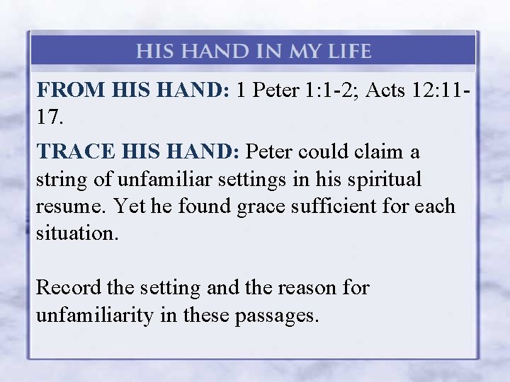 FROM HIS HAND: 1 Peter 1: 1 -2; Acts 12: 1117. TRACE HIS HAND: