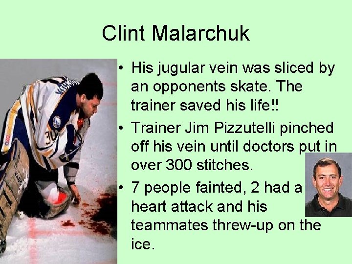 Clint Malarchuk • His jugular vein was sliced by an opponents skate. The trainer