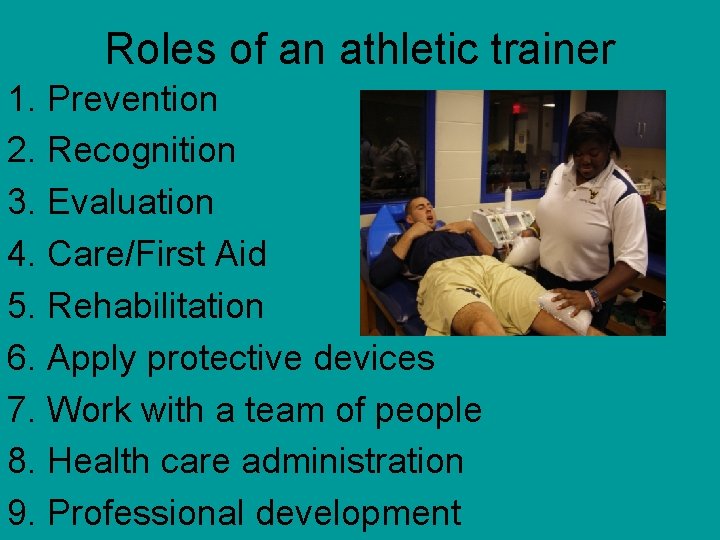 Roles of an athletic trainer 1. Prevention 2. Recognition 3. Evaluation 4. Care/First Aid