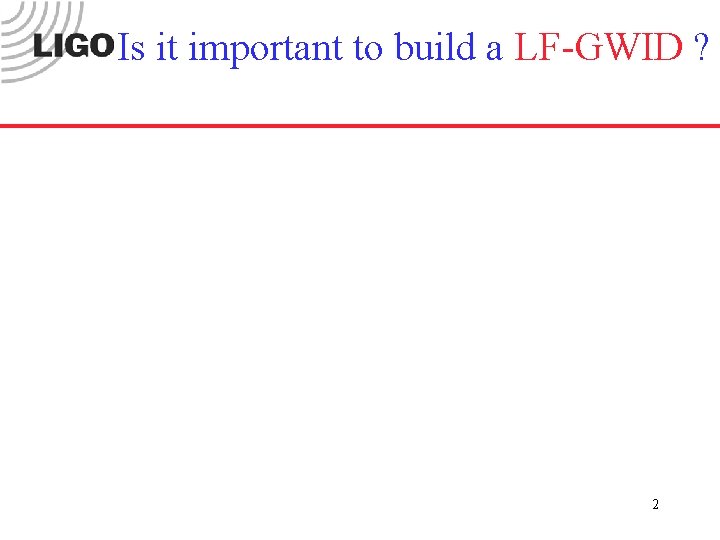 Is it important to build a LF-GWID ? 2 