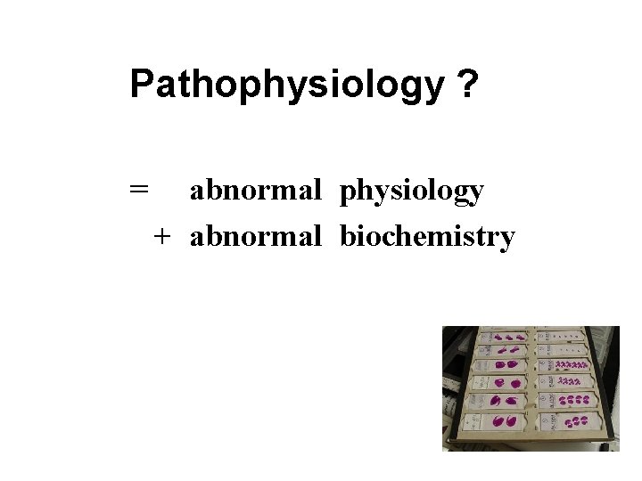 Pathophysiology ? = abnormal physiology + abnormal biochemistry 
