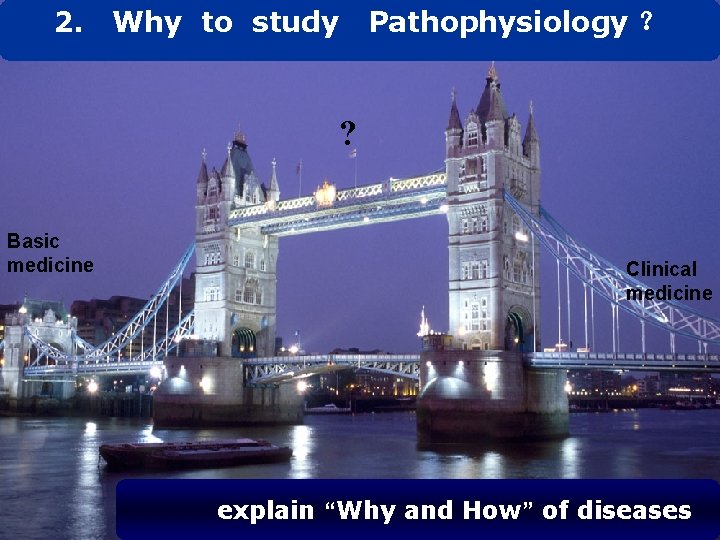 2. Why to study Pathophysiology ？ ? Basic medicine Clinical medicine explain “Why and