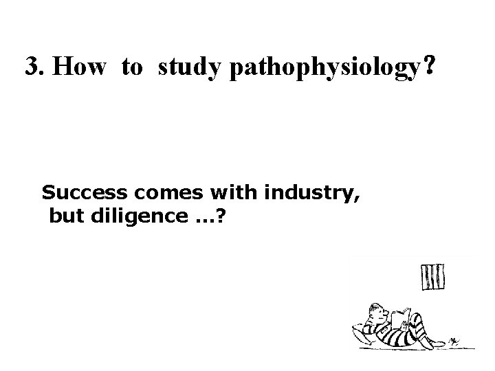 3. How to study pathophysiology？ Success comes with industry, but diligence …? 