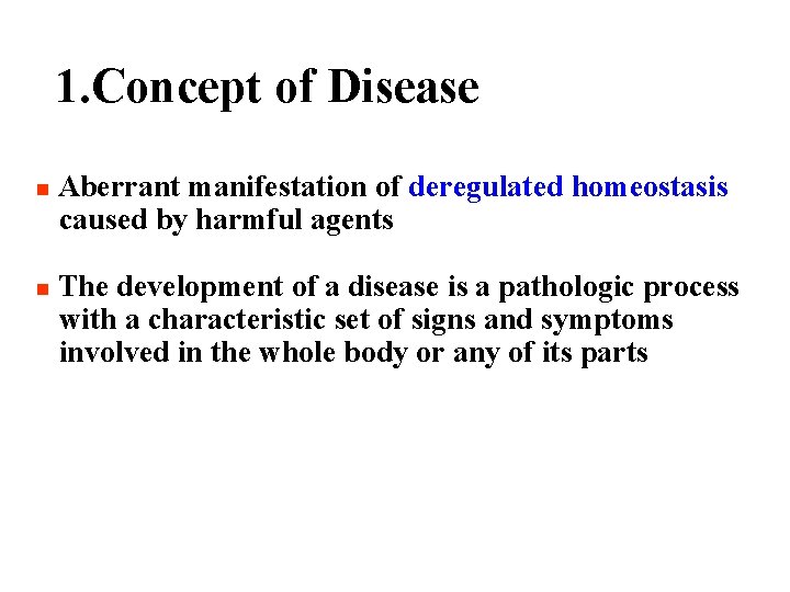 1. Concept of Disease n n Aberrant manifestation of deregulated homeostasis caused by harmful