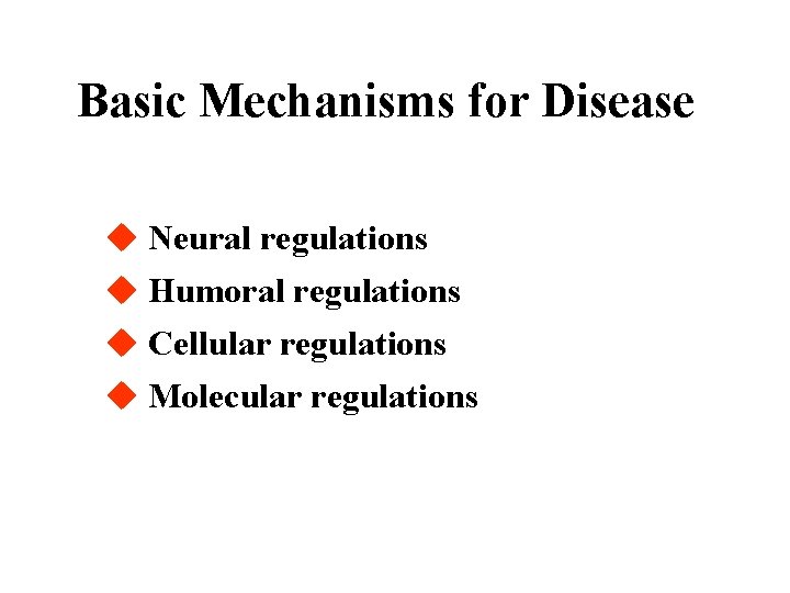 Basic Mechanisms for Disease u Neural regulations u Humoral regulations u Cellular regulations u