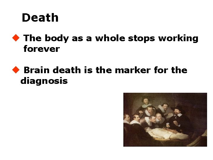 Death u The body as a whole stops working forever u Brain death is