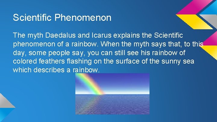 Scientific Phenomenon The myth Daedalus and Icarus explains the Scientific phenomenon of a rainbow. Scientific Phenomenon The myth Daedalus and Icarus explains the Scientific phenomenon of a rainbow.