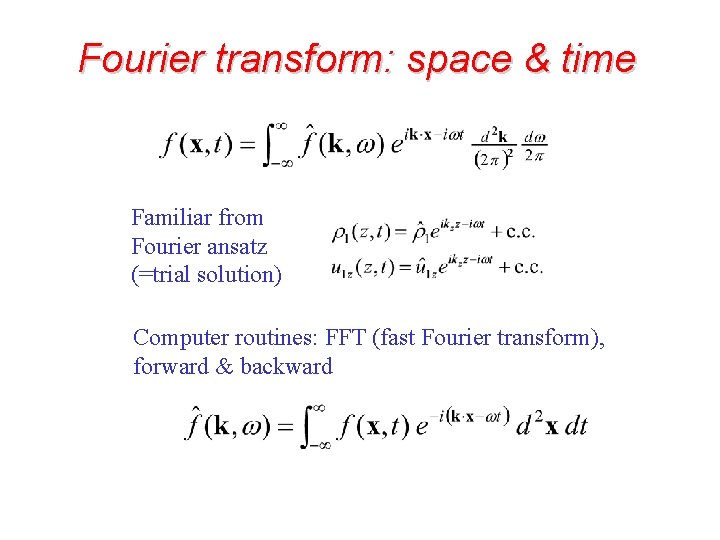 Fourier transform: space & time Familiar from Fourier ansatz (=trial solution) Computer routines: FFT