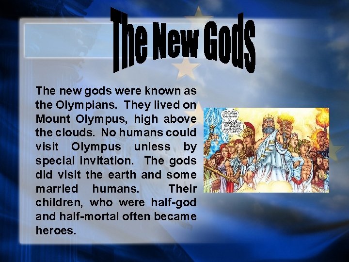 The new gods were known as the Olympians. They lived on Mount Olympus, high