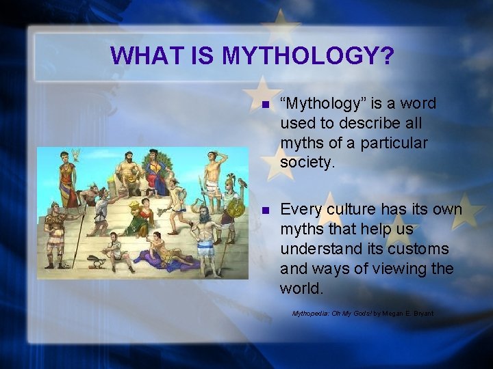 WHAT IS MYTHOLOGY? n “Mythology” is a word used to describe all myths of