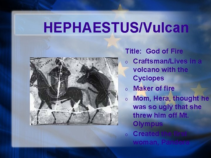 HEPHAESTUS/Vulcan Title: God of Fire o Craftsman/Lives in a volcano with the Cyclopes o