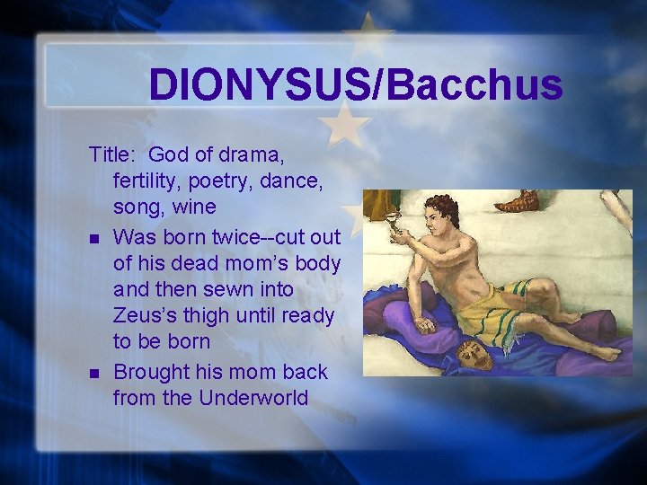 DIONYSUS/Bacchus Title: God of drama, fertility, poetry, dance, song, wine n Was born twice--cut