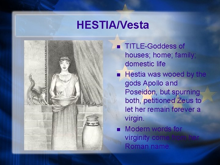 HESTIA/Vesta n n n TITLE-Goddess of houses; home; family; domestic life Hestia was wooed