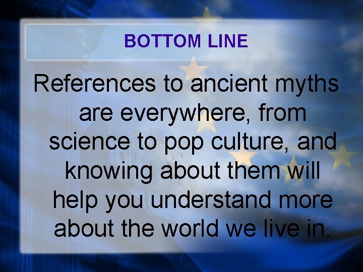 BOTTOM LINE References to ancient myths are everywhere, from science to pop culture, and