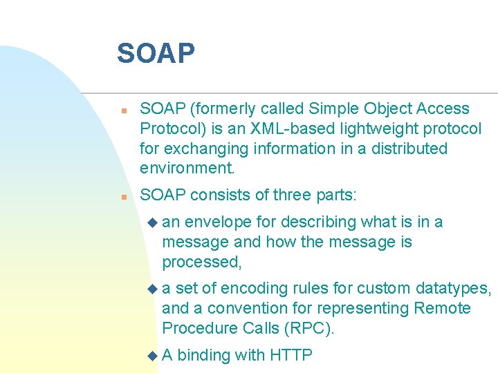 SOAP n n SOAP (formerly called Simple Object Access Protocol) is an XML-based lightweight