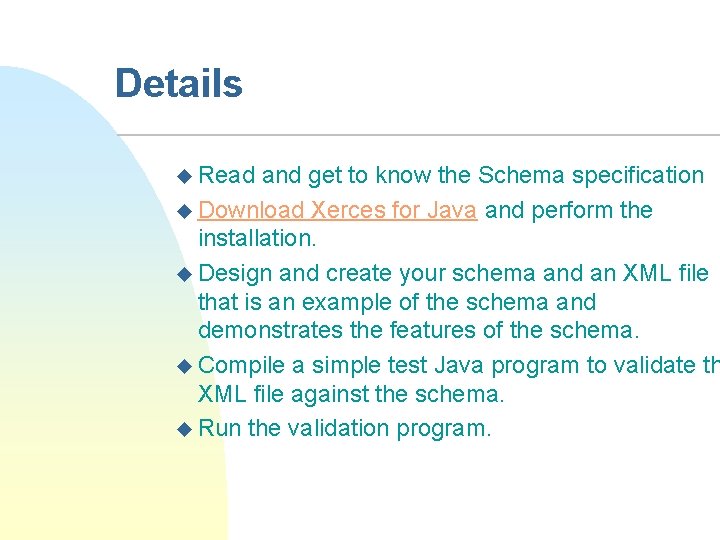 Details u Read and get to know the Schema specification u Download Xerces for