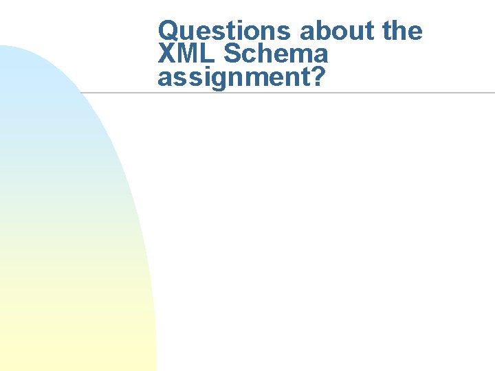 Questions about the XML Schema assignment? 