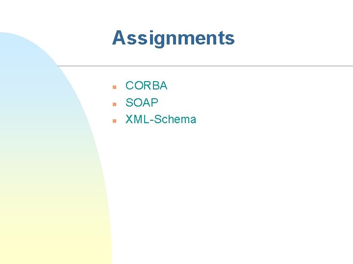 Assignments n n n CORBA SOAP XML-Schema 