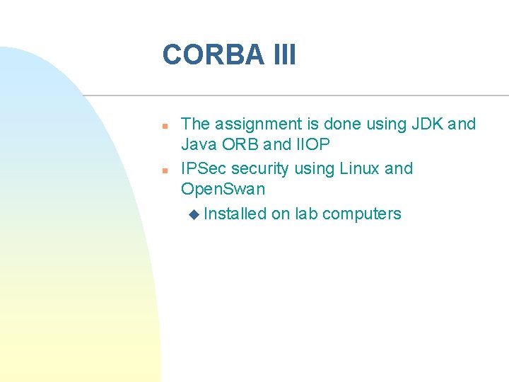 CORBA III n n The assignment is done using JDK and Java ORB and
