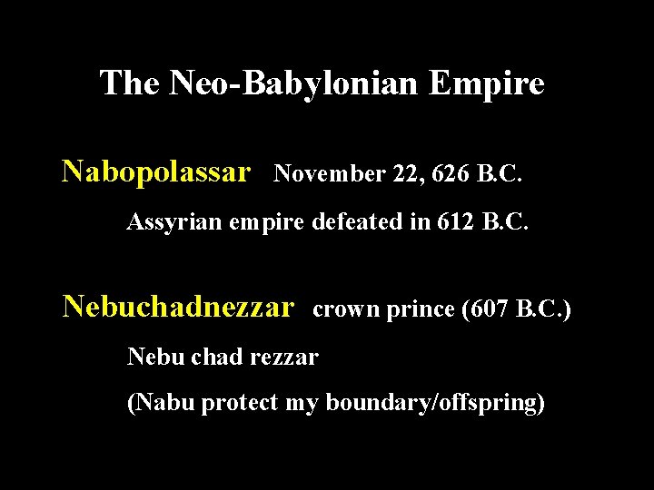The Neo-Babylonian Empire Nabopolassar November 22, 626 B. C. Assyrian empire defeated in 612