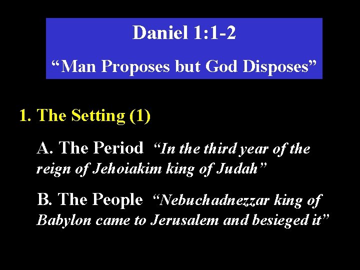 Daniel 1: 1 -2 “Man Proposes but God Disposes” 1. The Setting (1) A.