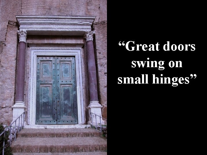 “Great doors swing on small hinges” 