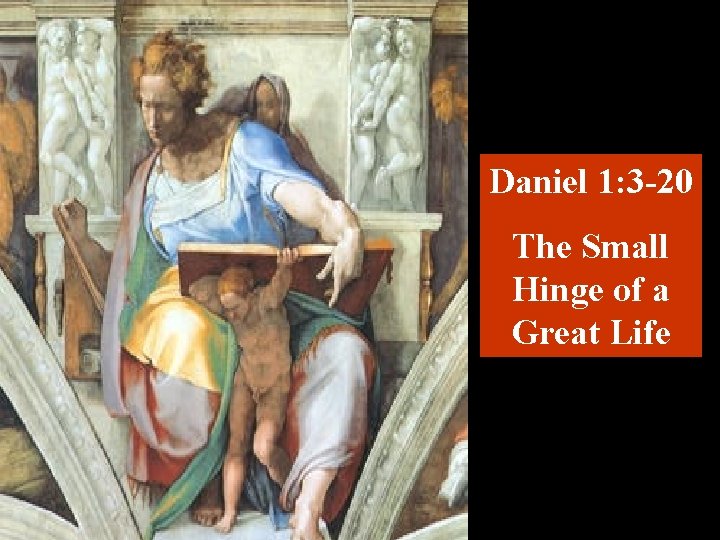Daniel 1: 3 -20 The Small Hinge of a Great Life 