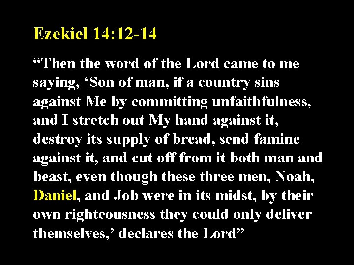 Ezekiel 14: 12 -14 “Then the word of the Lord came to me saying,
