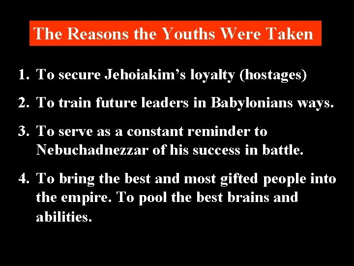 The Reasons the Youths Were Taken 1. To secure Jehoiakim’s loyalty (hostages) 2. To