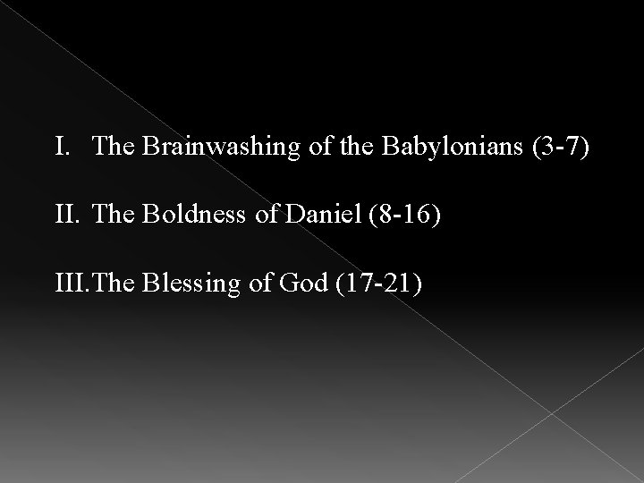 I. The Brainwashing of the Babylonians (3 -7) II. The Boldness of Daniel (8