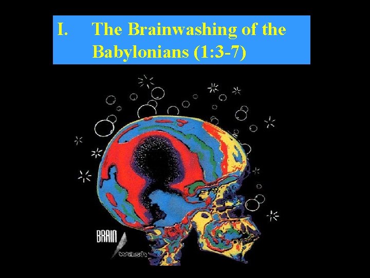 I. The Brainwashing of the Babylonians (1: 3 -7) 