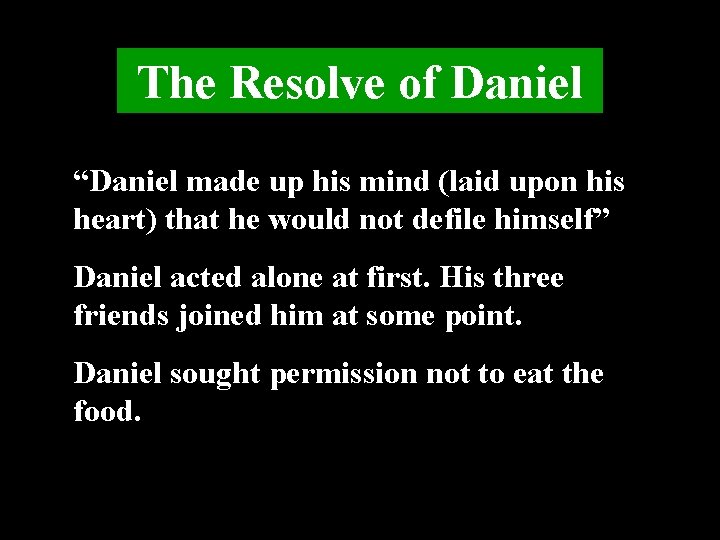 The Resolve of Daniel “Daniel made up his mind (laid upon his heart) that