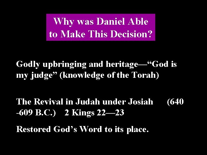 Why was Daniel Able to Make This Decision? Godly upbringing and heritage—“God is my