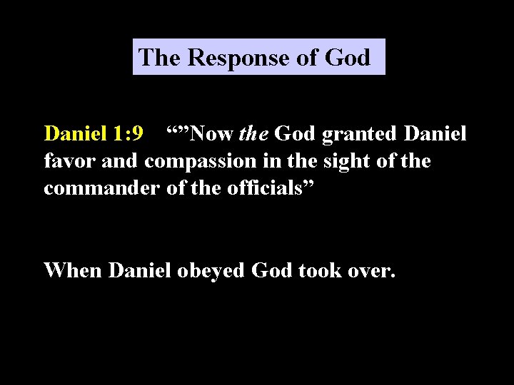 The Response of God Daniel 1: 9 “”Now the God granted Daniel favor and