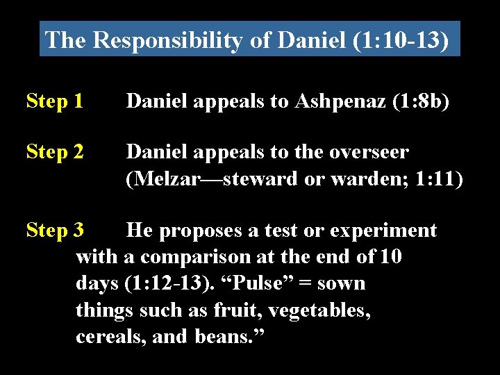 The Responsibility of Daniel (1: 10 -13) Step 1 Daniel appeals to Ashpenaz (1:
