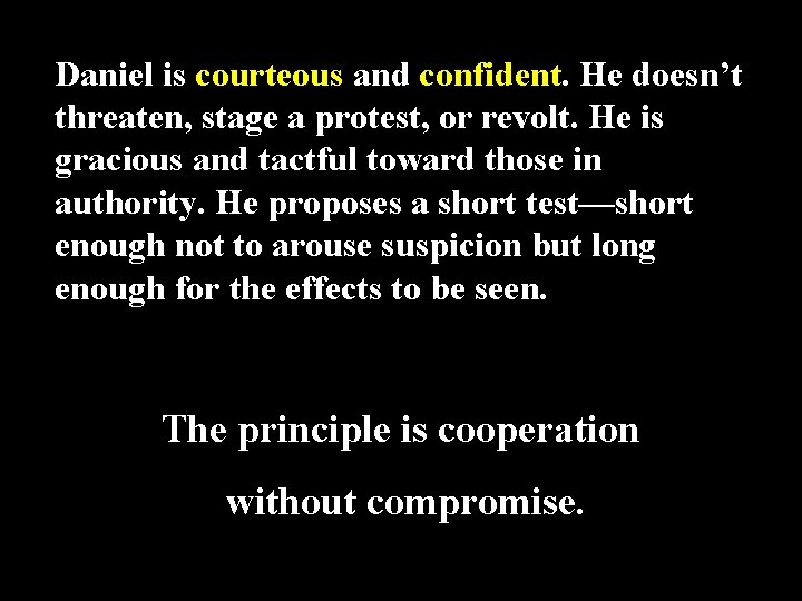 Daniel is courteous and confident. He doesn’t threaten, stage a protest, or revolt. He