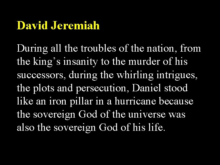 David Jeremiah During all the troubles of the nation, from the king’s insanity to