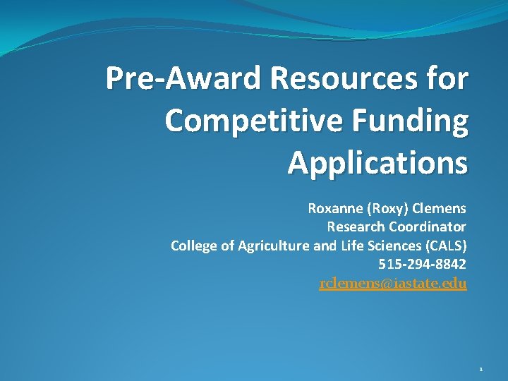 Pre-Award Resources for Competitive Funding Applications Roxanne (Roxy) Clemens Research Coordinator College of Agriculture