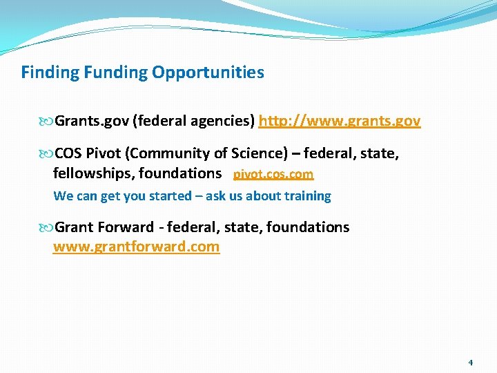 Finding Funding Opportunities Grants. gov (federal agencies) http: //www. grants. gov COS Pivot (Community