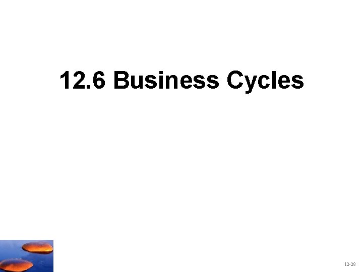 12. 6 Business Cycles 12 -28 