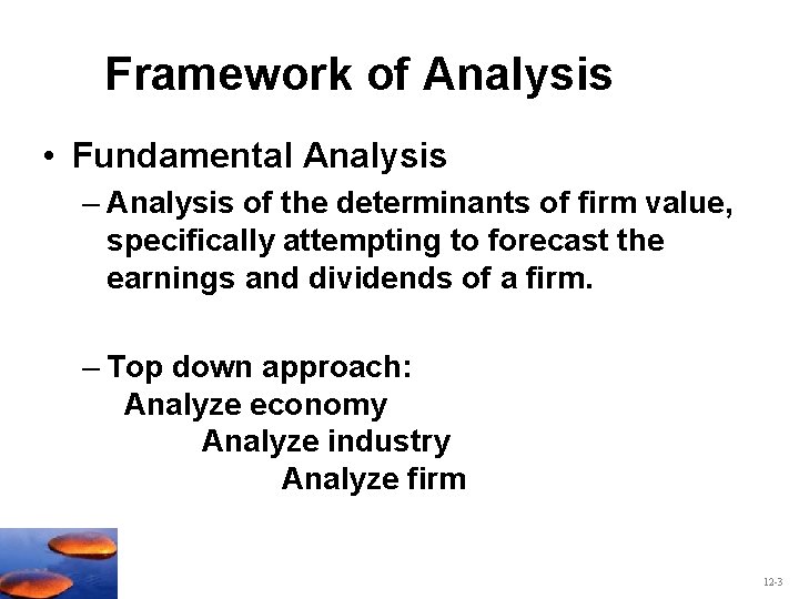 Framework of Analysis • Fundamental Analysis – Analysis of the determinants of firm value,