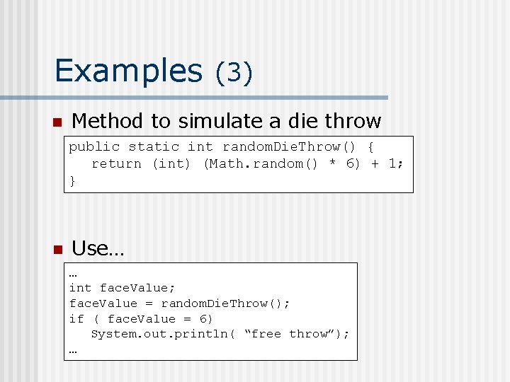 Examples (3) n Method to simulate a die throw public static int random. Die.