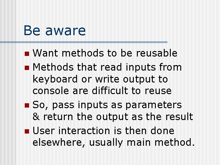 Be aware Want methods to be reusable n Methods that read inputs from keyboard