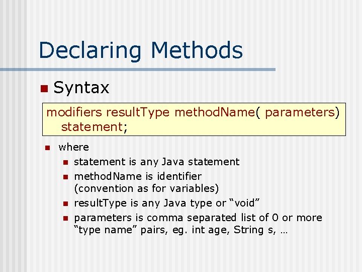 Declaring Methods n Syntax modifiers result. Type method. Name( parameters) statement; n where n