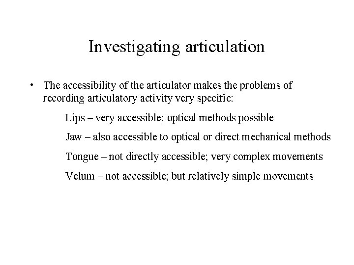 Investigating articulation • The accessibility of the articulator makes the problems of recording articulatory Investigating articulation • The accessibility of the articulator makes the problems of recording articulatory